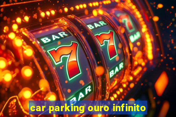 car parking ouro infinito